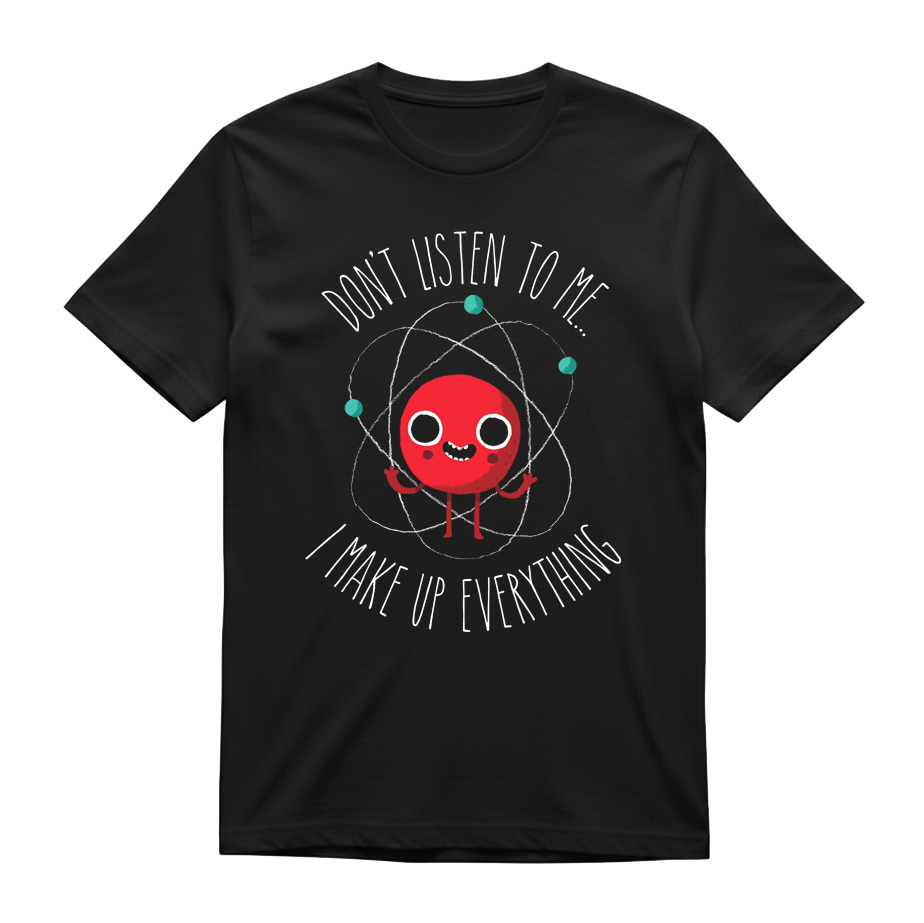 I make up everything